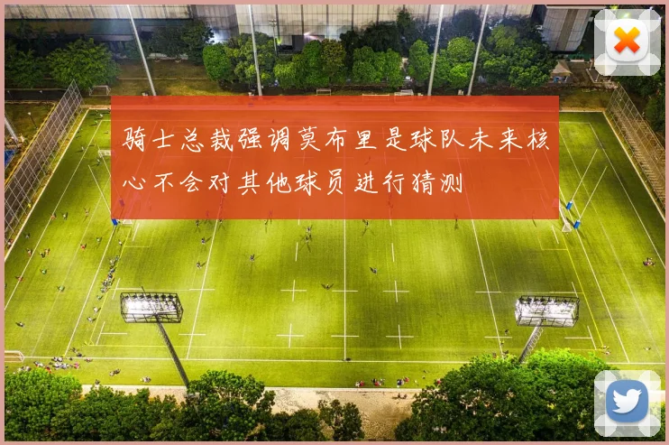 骑士总裁强调莫布里是球队未来核心不会对其他球员进行猜测