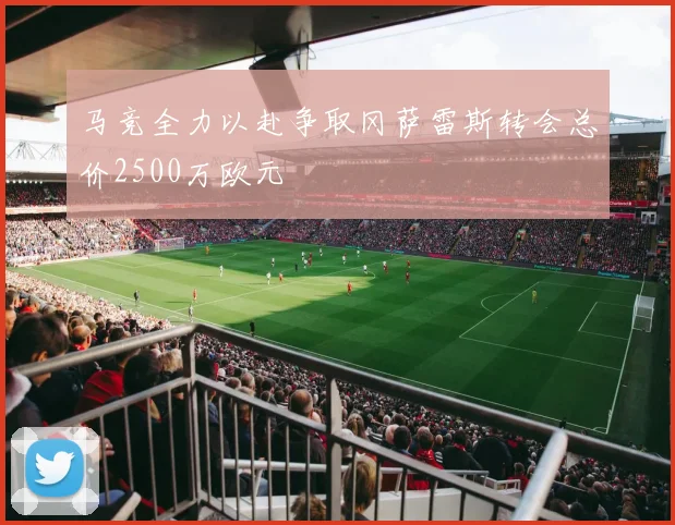 马竞全力以赴争取冈萨雷斯转会总价2500万欧元